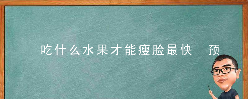 吃什么水果才能瘦脸最快 预防脸部发胖的方法有什么